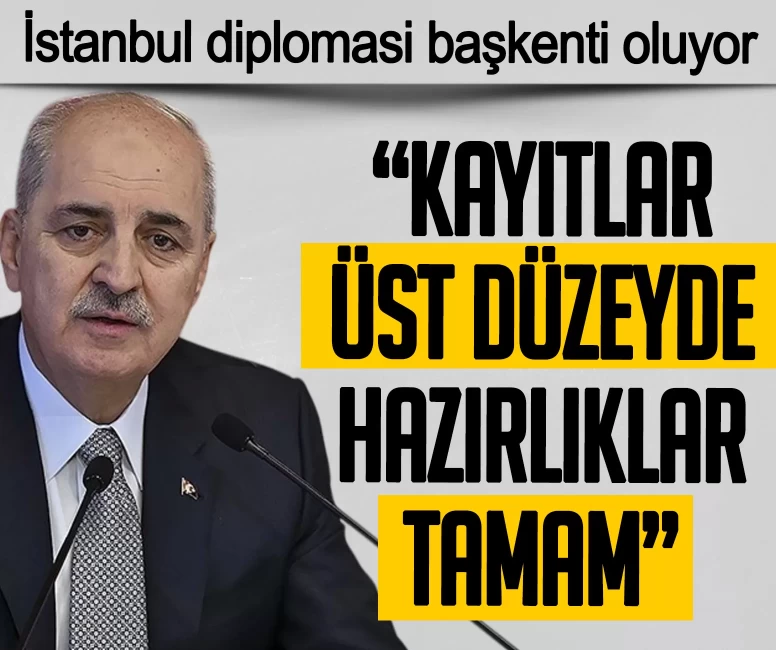 İstanbul diplomasi başkenti oluyor! TBMM Başkanı Kurtulmuş: Kayıtlar üst düzeyde, hazırlıklar tamam