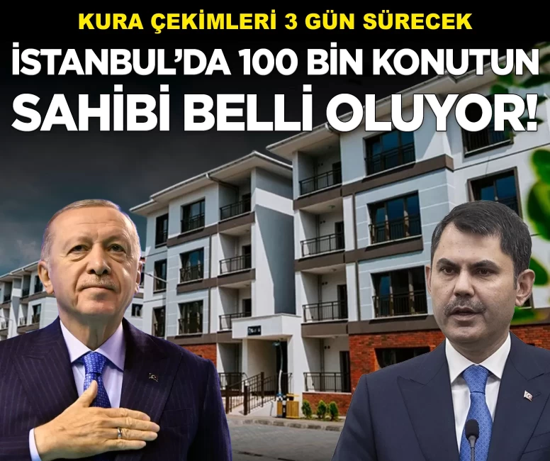 İstanbul'da nefesler tutuldu: 100 bin konutun hak sahibi belli oluyor!