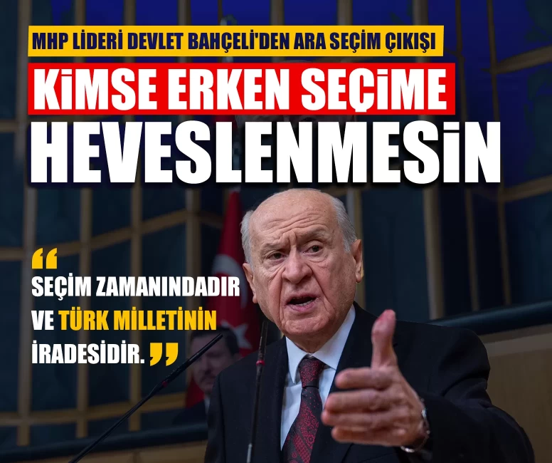 MHP Lideri Devlet Bahçeli'den ara seçim çıkışı: Kimse erken seçime heveslenmesin