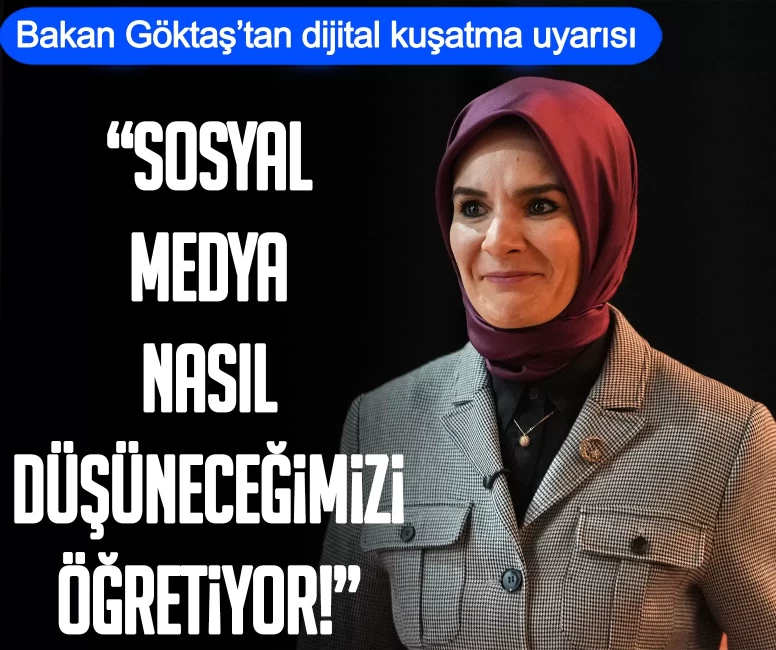 Bakan Göktaş’tan dijital kuşatma uyarısı: Sosyal medya nasıl düşüneceğimizi öğretiyor!