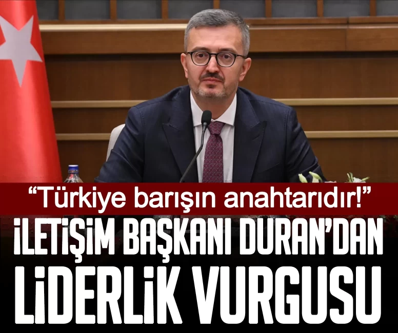 İletişim Başkanı Duran’dan liderlik vurgusu: Türkiye barışın anahtarıdır!
