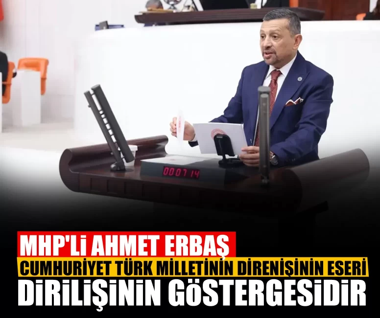 MHP'li Erbaş: Cumhuriyet Türk milletinin direnişinin eseri, dirilişinin göstergesidir