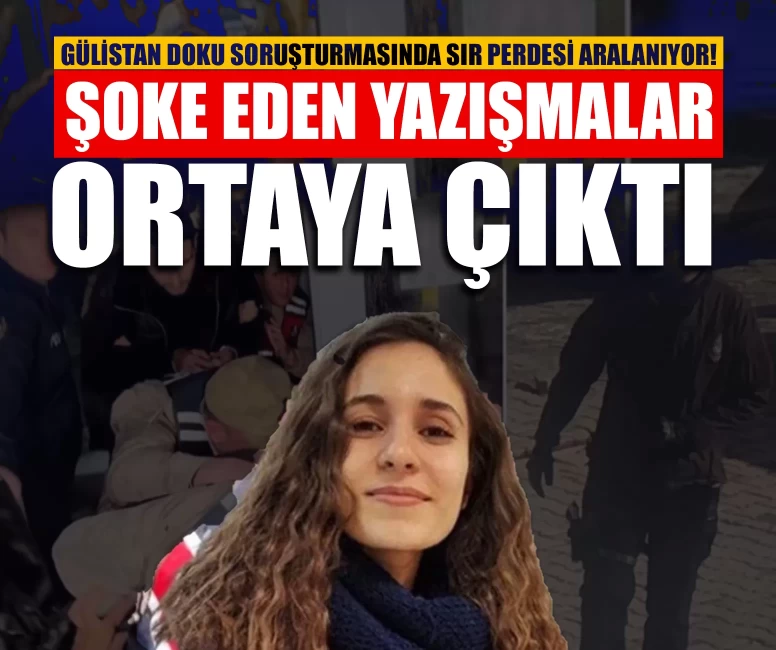 Gülistan Doku soruşturmasında sır perdesi aralanıyor! Şoke eden yazışmalar ortaya çıktı