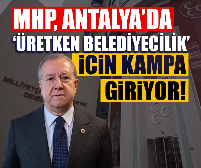 MHP, Antalya’da ‘Üretken belediyecilik’ için kampa giriyor!