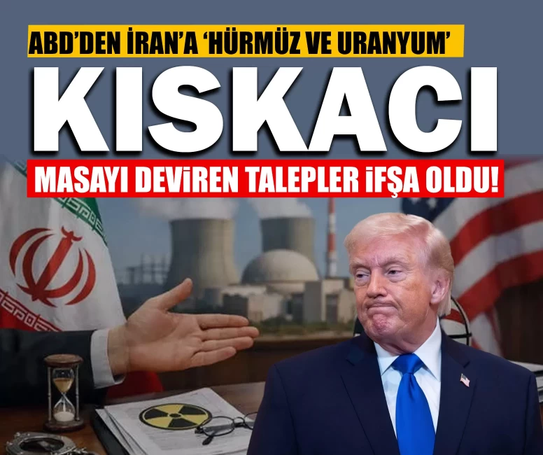ABD’den İran’a ‘Hürmüz ve uranyum’ kıskacı: Masayı deviren talepler ifşa oldu!