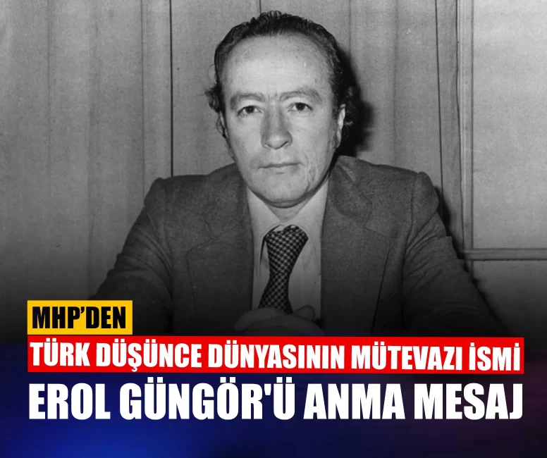 MHP'den Türk düşünce dünyasının mütevazı ismi Erol Güngör'ü anma mesaj