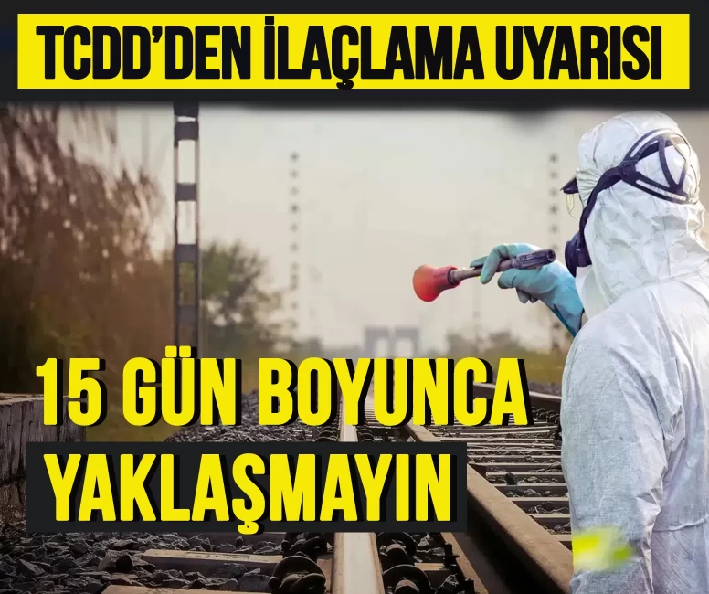 TCDD'den o hatlara ilaçlama uyarısı: '15 gün boyunca yaklaşmayın'