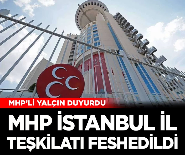 MHP İstanbul il Teşkilatı feshedildi