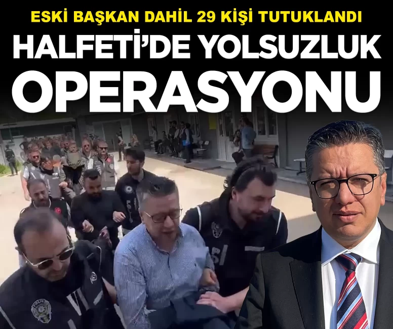 Halfeti Belediyesi'nde yolsuzluk operasyonu: Eski başkan Albayrak dahil 29 kişi tutuklandı!