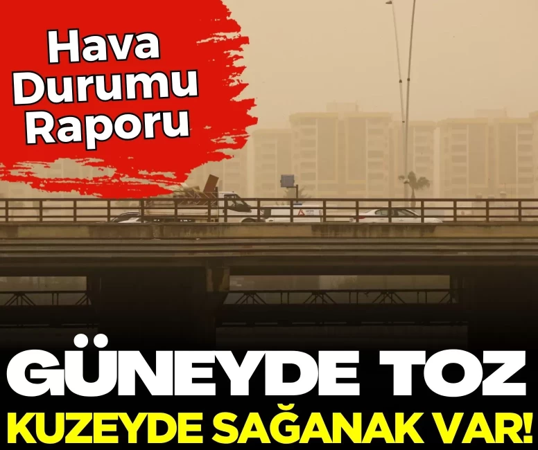 Güneyde toz, kuzeyde sağanak var!