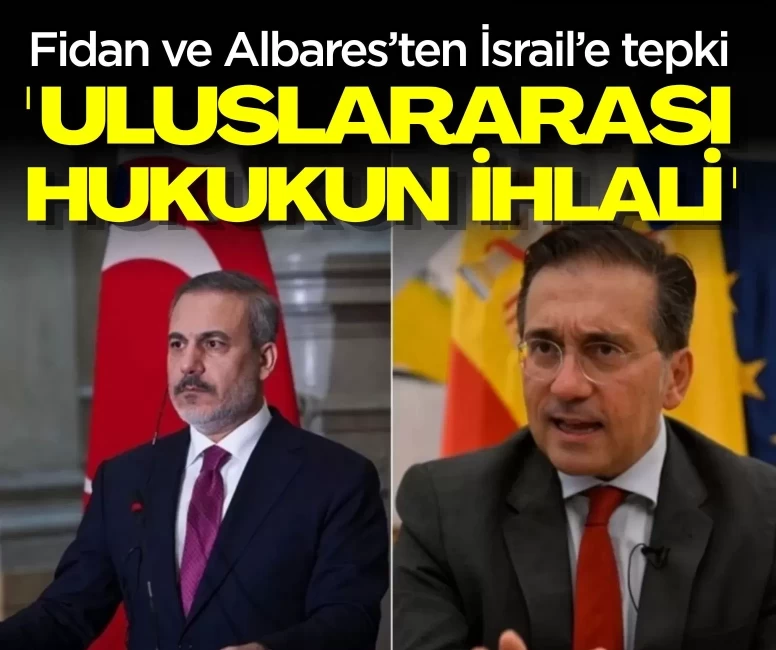 Fidan ve Albares’ten İsrail’e tepki
