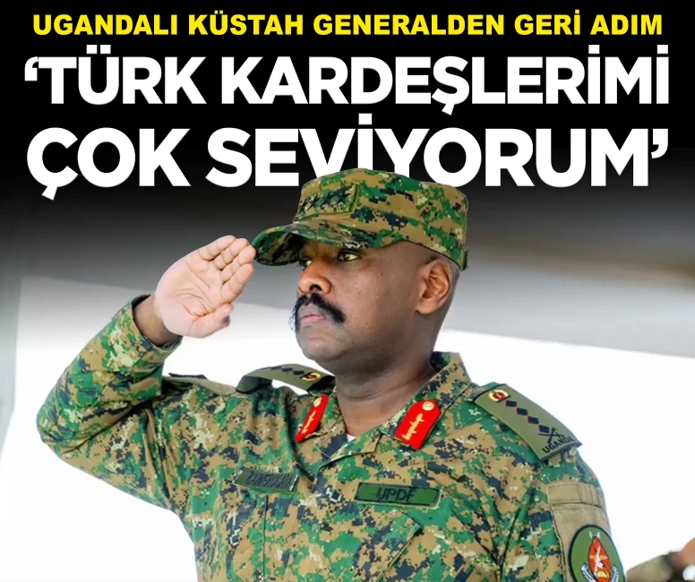 Ugandalı 'küstah' general geri adım attı: 'Türkiye’deki kardeşimlerimi seviyorum'