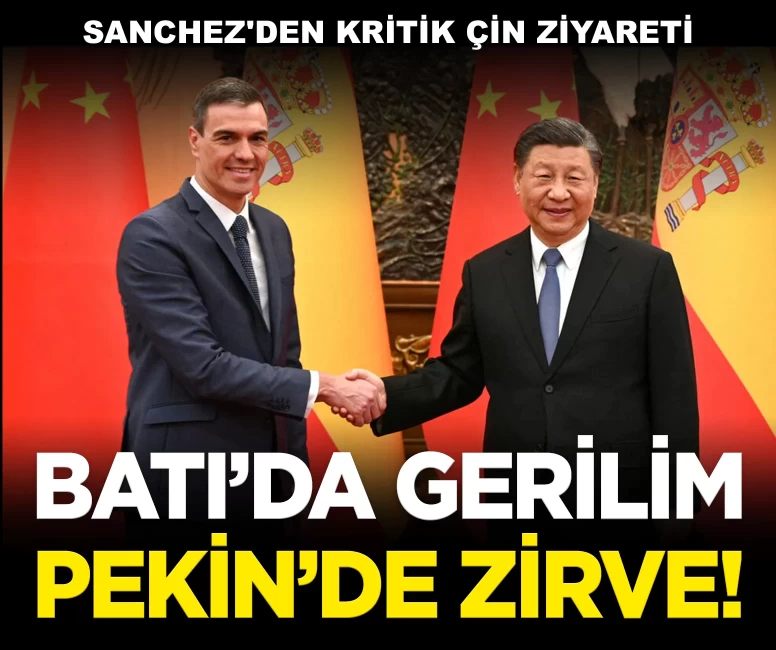 Batı'da gerilim, Çin'de zirve: Sanchez'den kritik Pekin ziyareti