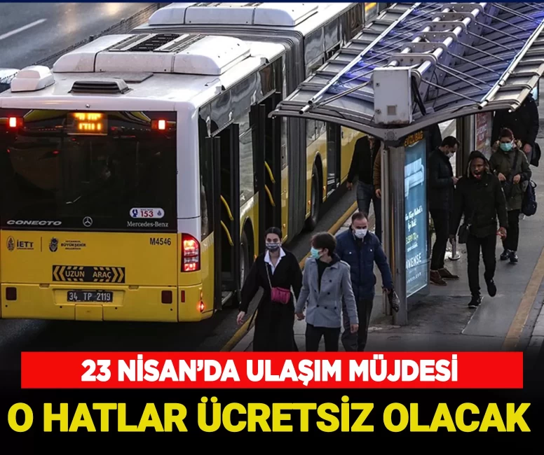 23 Nisan'da ulaşım müjdesi: O hatlar ücretsiz olacak