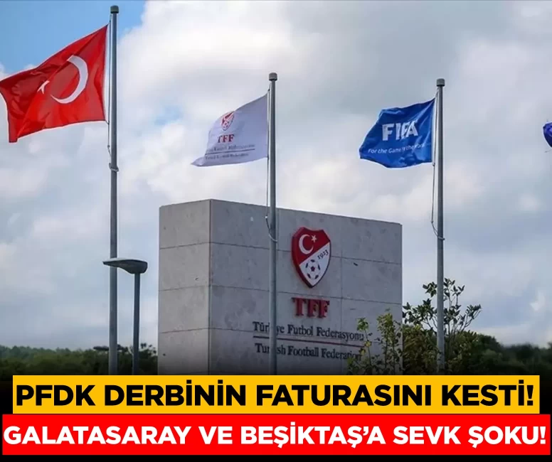 PFDK’dan derbi faturası: Galatasaray ve Beşiktaş’a sevk şoku