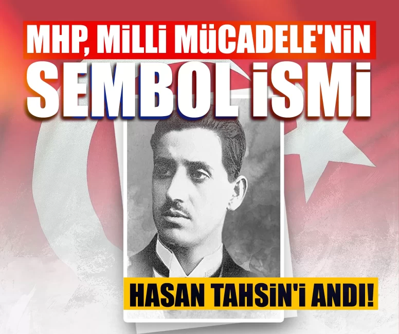 MHP, Milli Mücadele'nin sembol ismi Hasan Tahsin'i andı!