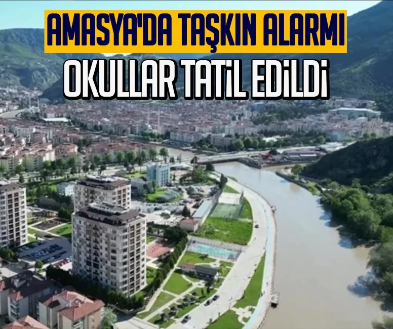Amasya'da taşkın alarmı: Okullar Çarşamba günü de tatil edildi