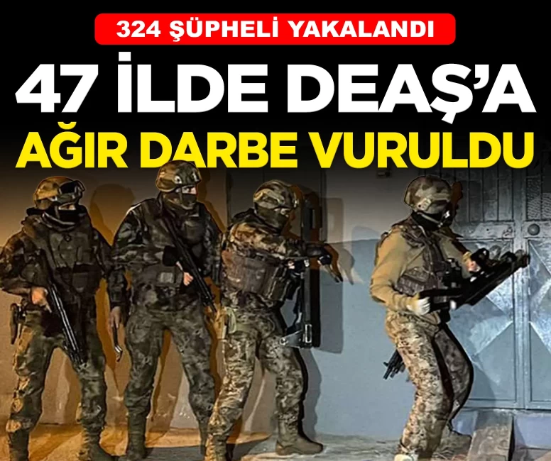 DEAŞ'a 47 ilde ağır darbe: 324 şüpheli yakalandı