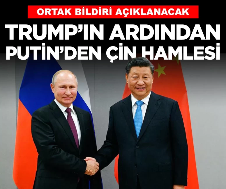 Rusya lideri Putin, Trump'ın hemen ardından Çin'e gidiyor!
