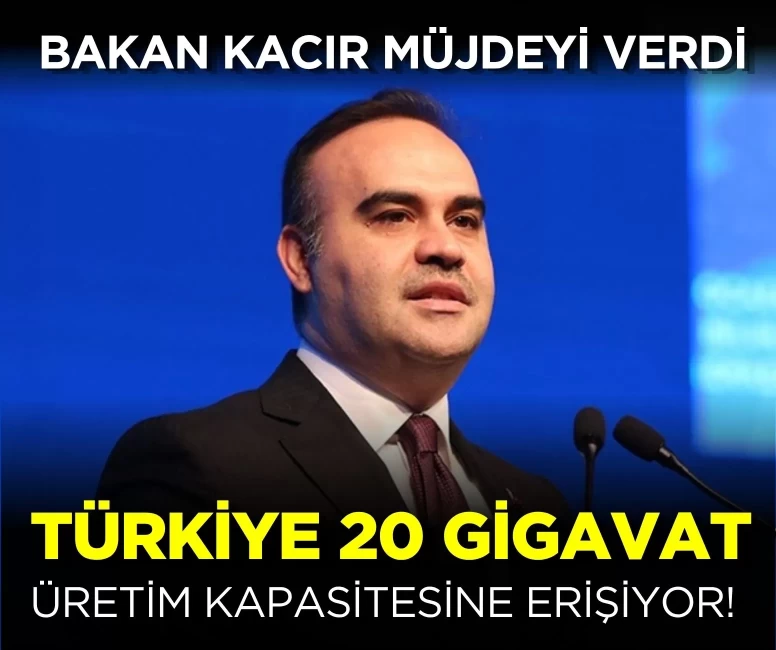 Bakan Kacır müjdeyi verdi: Türkiye 20 gigavat üretim kapasitesine erişiyor!