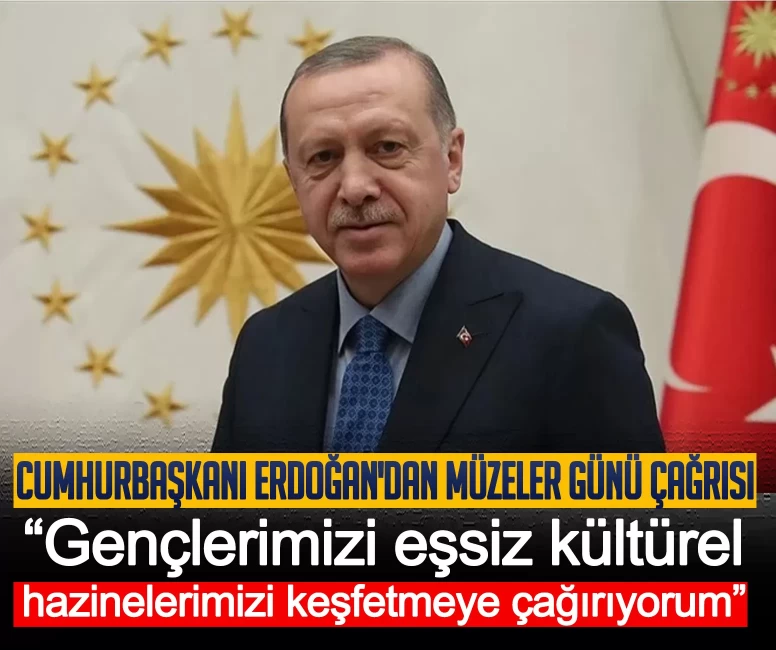 Cumhurbaşkanı Erdoğan'dan Müzeler Günü çağrısı: Gençlerimizi eşsiz kültürel hazinelerimizi keşfetmeye çağırıyorum