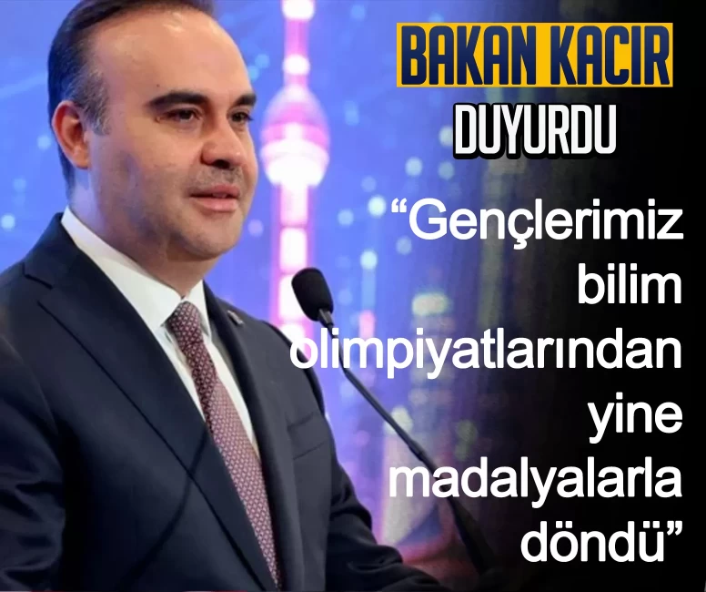 Sanayi ve Teknoloji Bakanı Kacır duyurdu: Gençlerimiz bilim olimpiyatlarından yine madalyalarla döndü