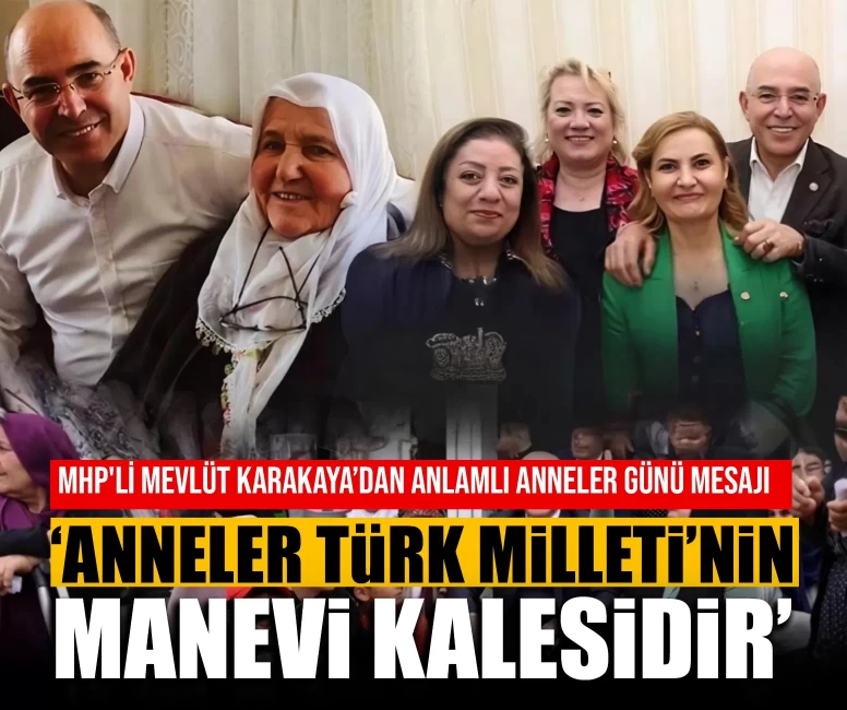 MHP'li Mevlüt Karakaya’dan anlamlı Anneler Günü mesajı: ‘Anneler Türk Milleti’nin manevi kalesidir’