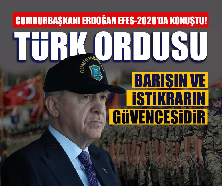 Cumhurbaşkanı Erdoğan EFES-2026’da konuştu! “Türk ordusu barışın ve istikrarın güvencesidir”