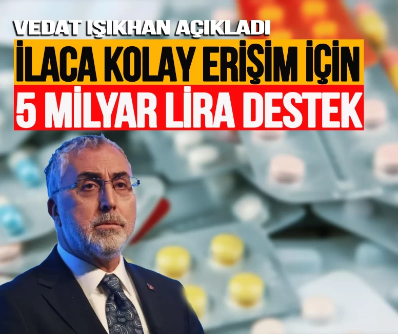 İlaca kolay erişim için 5 milyar lira destek! Vedat Işıkhan açıkladı