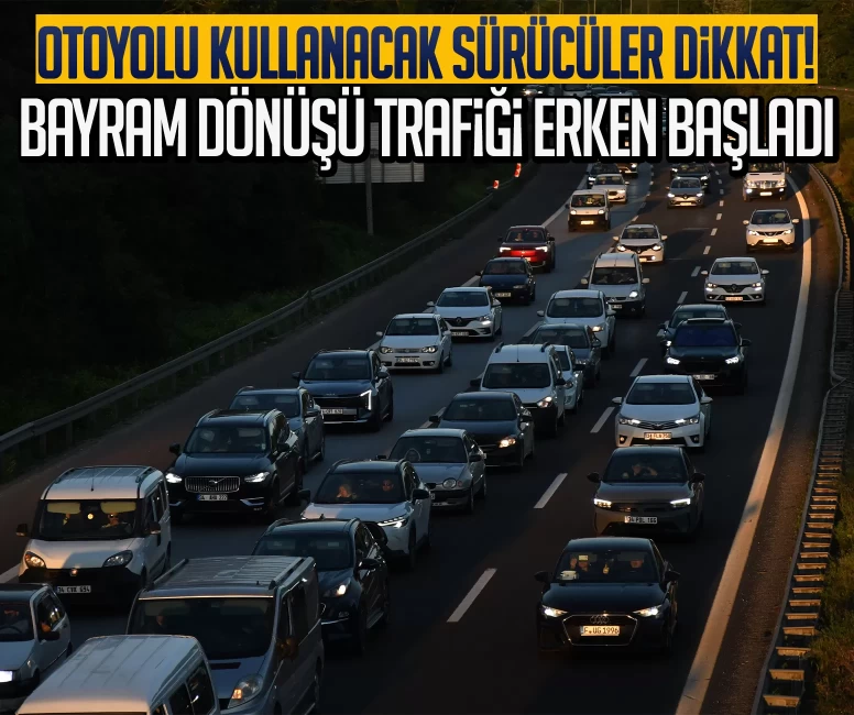 Otoyolu kullanacak sürücüler dikkat! Bayram dönüşü trafiği erken başladı