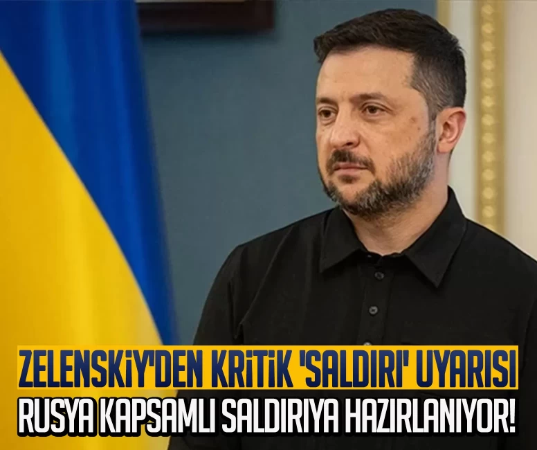 Zelenskiy'den kritik 'saldırı' uyarısı: Rusya kapsamlı saldırıya hazırlanıyor!