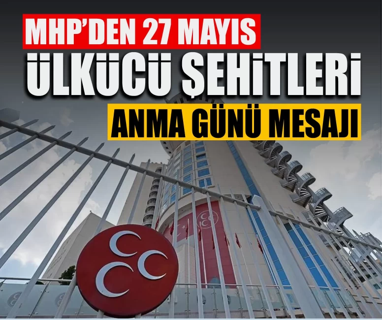 MHP’den 27 Mayıs Ülkücü Şehitleri Anma Günü mesajı