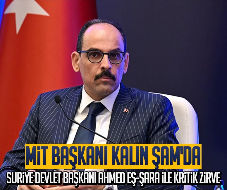MİT Başkanı Kalın Şam'da: Suriye Devlet Başkanı Ahmed eş-Şara ile kritik zirve