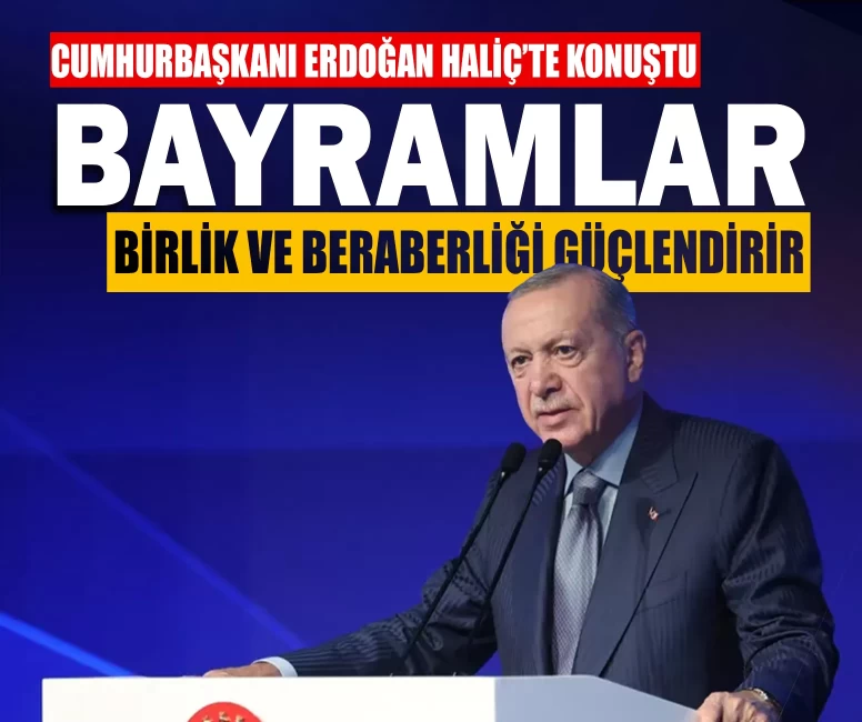 Cumhurbaşkanı Erdoğan Haliç’te konuştu: Bayramlar birlik ve beraberliği güçlendirir