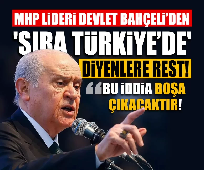 MHP Lideri Devlet Bahçeli’den 'Sıra Türkiye’de' diyenlere rest: 'Bu iddia boşa çıkacaktır!'
