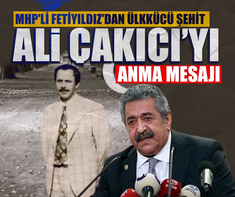MHP'li Feti Yıldız'dan Ülkücü Şehit Ali Çakıcı’yı anma mesajı