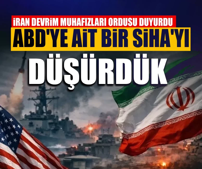 İran Devrim Muhafızları Ordusu duyurdu: ABD'ye ait bir SİHA'yı düşürdük