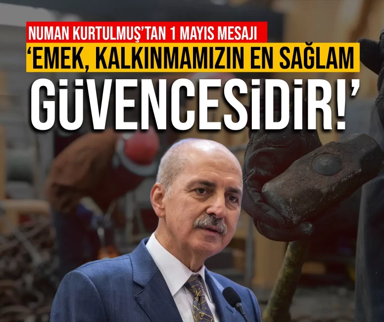 Numan Kurtulmuş’tan 1 Mayıs mesajı: ‘Emek, kalkınmamızın en sağlam güvencesidir!’