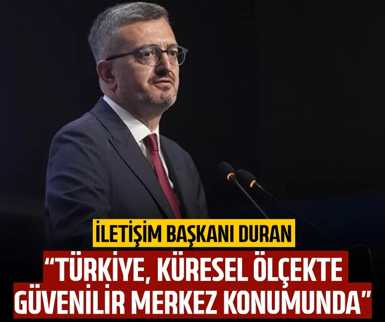 İletişim Başkanı Duran: Türkiye, küresel ölçekte güvenilir merkez konumunda