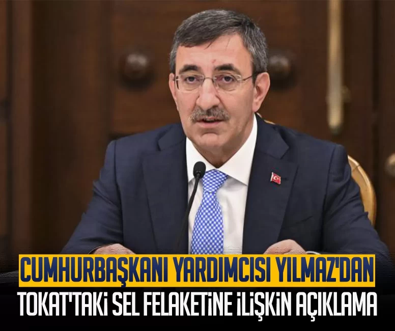 Cumhurbaşkanı Yardımcısı Yılmaz'dan Tokat'taki sel felaketine ilişkin açıklama