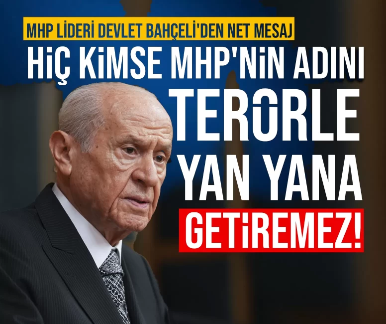 MHP Lideri Devlet Bahçeli'den net mesaj: Hiç kimse MHP'nin adını terörle yan yana getiremez!