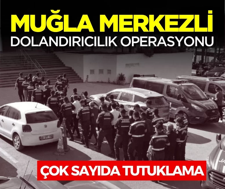 Muğla merkezli dolandırıcılık operasyonu