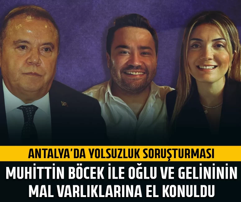 Muhittin Böcek ile oğlu ve gelininin mal varlıklarına el konuldu