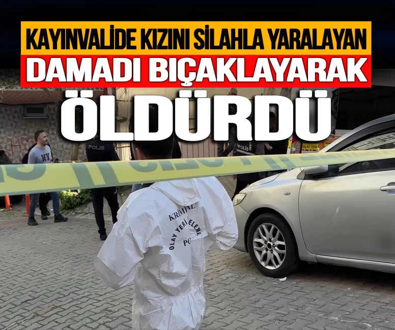Kayınvalide kızını silahla yaralayan damadı bıçaklayarak öldürdü!
