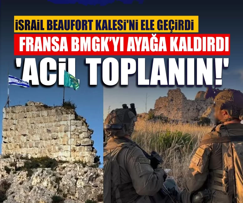 İsrail Beaufort Kalesi'ni ele geçirdi, Fransa BMGK’yı ayağa kaldırdı: 'Acil toplanın!'