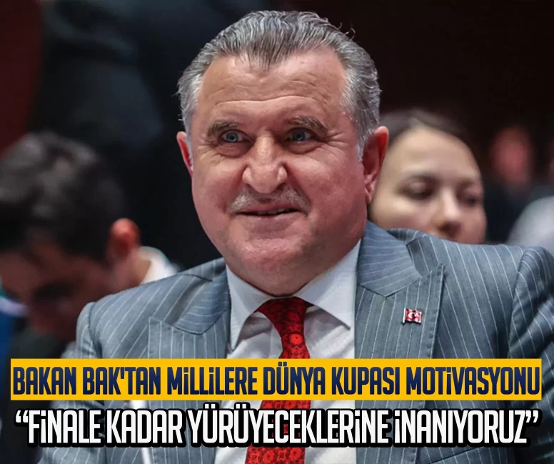 Bakan Bak'tan Millilere Dünya Kupası motivasyonu: Finale kadar yürüyeceklerine inanıyoruz