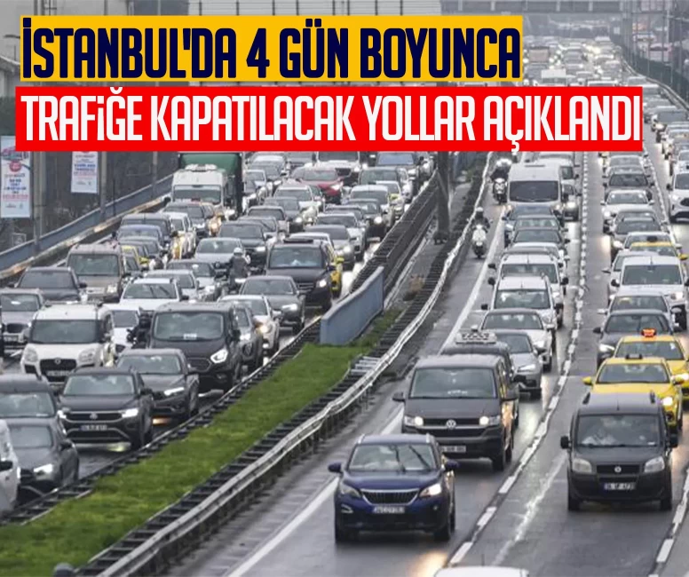 İstanbul'da 4 gün boyunca trafiğe kapatılacak yollar açıklandı