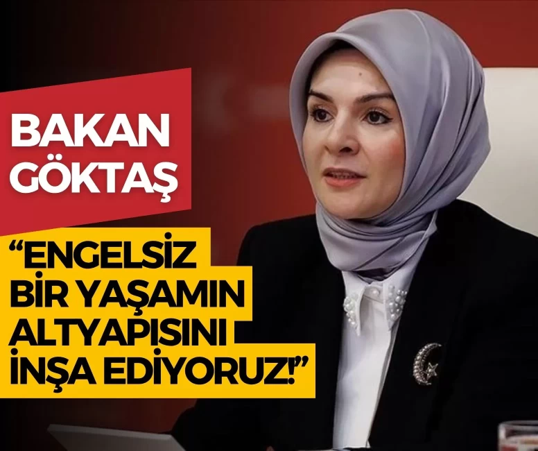 Bakan Göktaş: Engelsiz bir yaşamın altyapısını inşa ediyoruz!