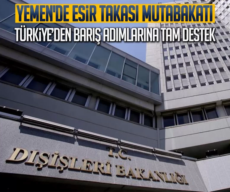 Yemen'de esir takası mutabakatı: Türkiye’den barış adımlarına tam destek