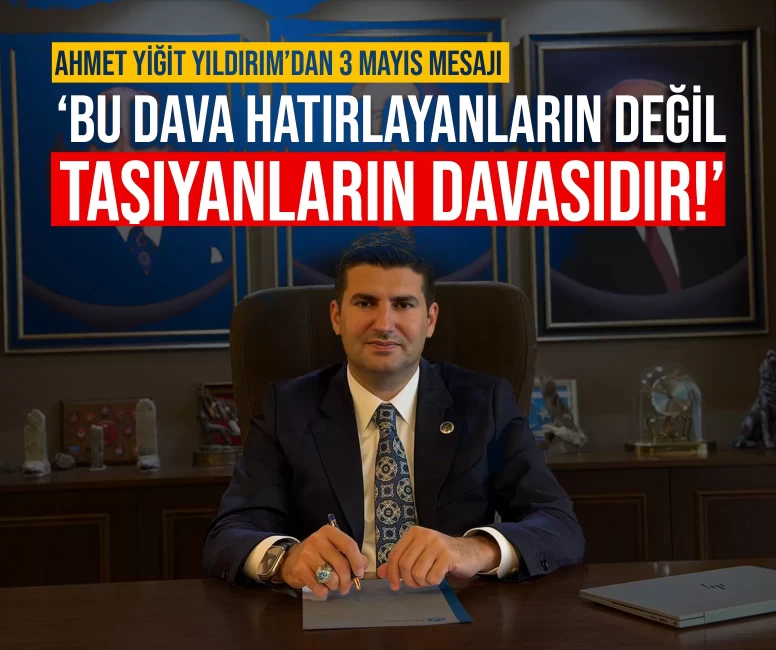 Ahmet Yiğit Yıldırım’dan 3 Mayıs mesajı: ‘Bu dava hatırlayanların değil, taşıyanların davasıdır!’
